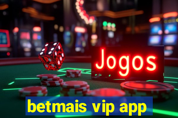 betmais vip app